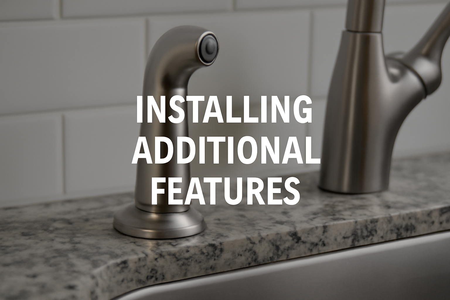 High-quality close-up photo of a brushed nickel side sprayer and faucet in the process of installation, with the text "INSTALLING ADDITIONAL FEATURES" overlaid.